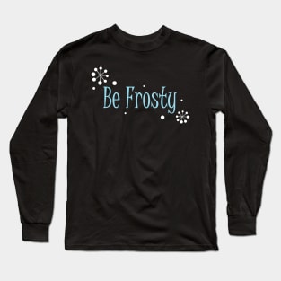 Be Frosty Long Sleeve T-Shirt